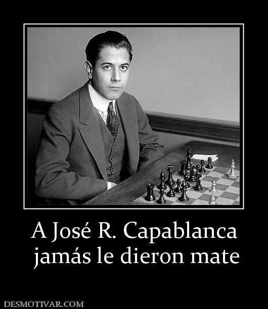 A José R. Capablanca  jamás le dieron mate