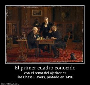 El primer cuadro conocido con el tema del ajedrez es The Chess Players, pintado en 1490.
