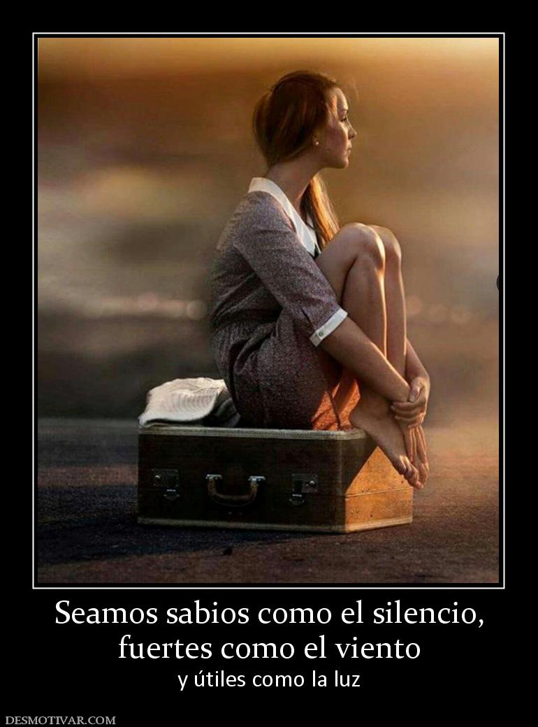 Seamos sabios como el silencio, fuertes como el viento y útiles como la luz