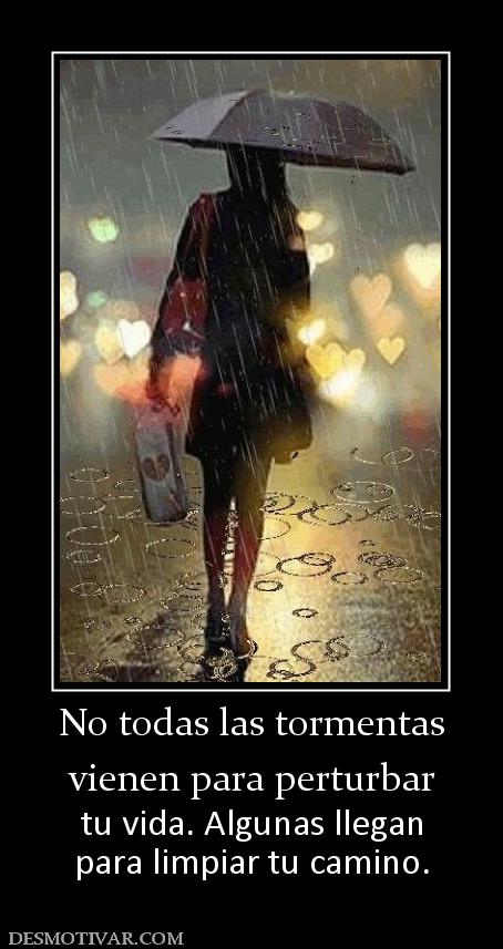 No todas las tormentas vienen para perturbar tu vida. Algunas llegan para limpiar tu camino.