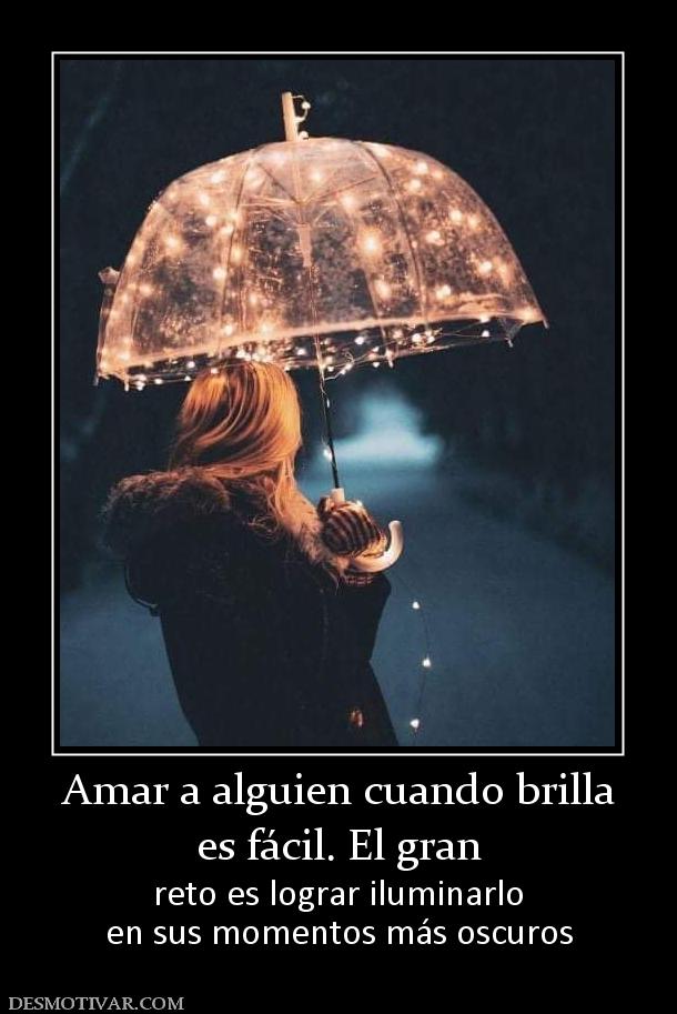 Amar a alguien cuando brilla es fácil. El gran  reto es lograr iluminarlo en sus momentos más oscuros