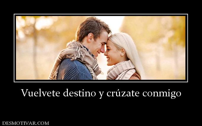 Vuelvete destino y crúzate conmigo