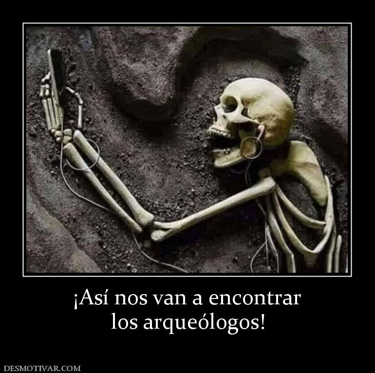 ¡Así nos van a encontrar los arqueólogos!
