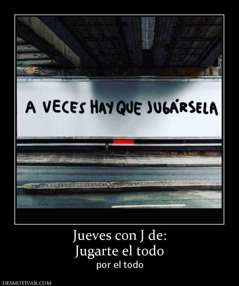 Jueves con J de: Jugarte el todo por el todo