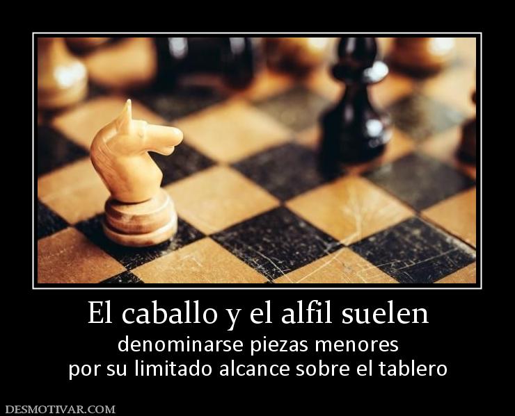El caballo y el alfil suelen denominarse piezas menores por su limitado alcance sobre el tablero