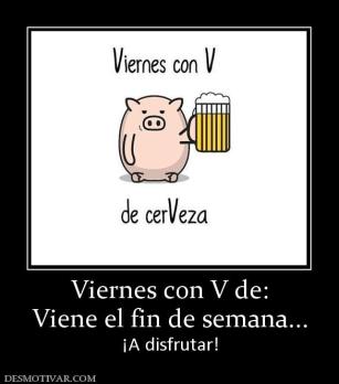 Viernes con V de: Viene el fin de semana... ¡A disfrutar!