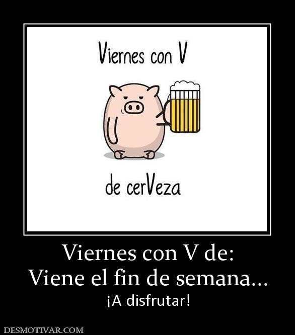 Viernes con V de: Viene el fin de semana... ¡A disfrutar!