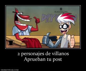 2 personajes de villanos Aprueban tu post