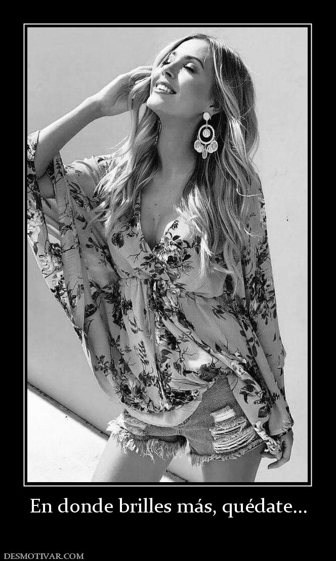 En donde brilles más, quédate...