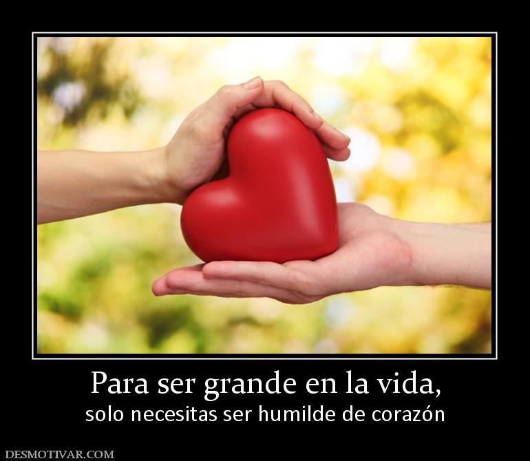 Para ser grande en la vida, solo necesitas ser humilde de corazón