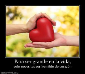 Para ser grande en la vida, solo necesitas ser humilde de corazón