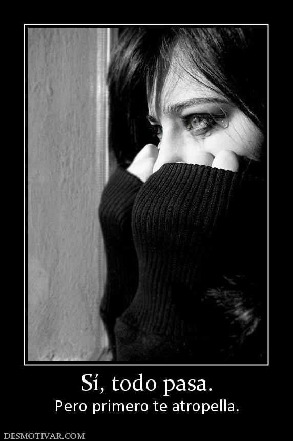 Sí, todo pasa. Pero primero te atropella.