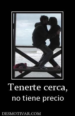 Tenerte cerca, no tiene precio