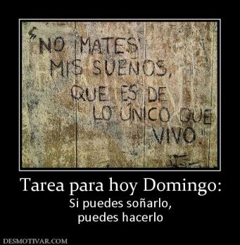 Tarea para hoy Domingo: Si puedes soñarlo, puedes hacerlo