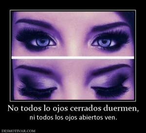 No todos lo ojos cerrados duermen, ni todos los ojos abiertos ven.