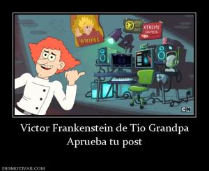 Victor Frankenstein de Tio Grandpa Aprueba tu post