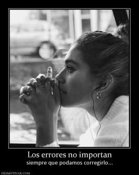 Los errores no importan siempre que podamos corregirlo...