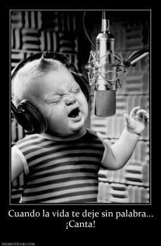 Cuando la vida te deje sin palabra... ¡Canta!