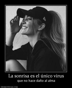 La sonrisa es el único virus que no hace daño al alma