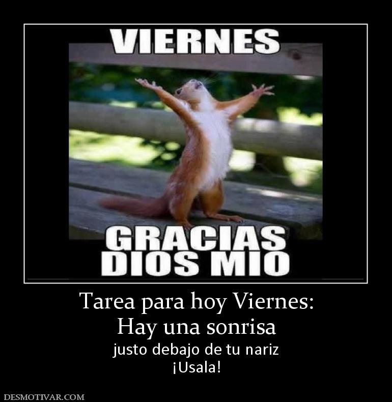 Tarea para hoy Viernes: Hay una sonrisa justo debajo de tu nariz ¡Usala!