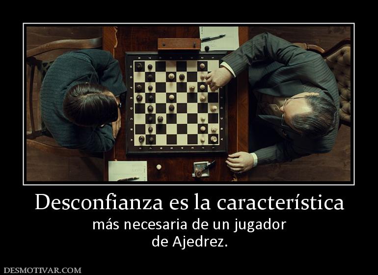Desconfianza es la característica más necesaria de un jugador de Ajedrez.