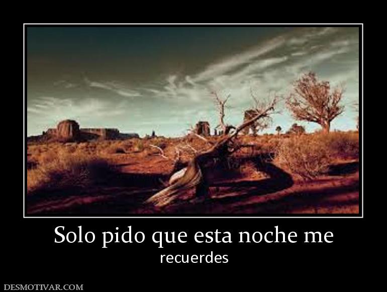 Solo pido que esta noche me recuerdes