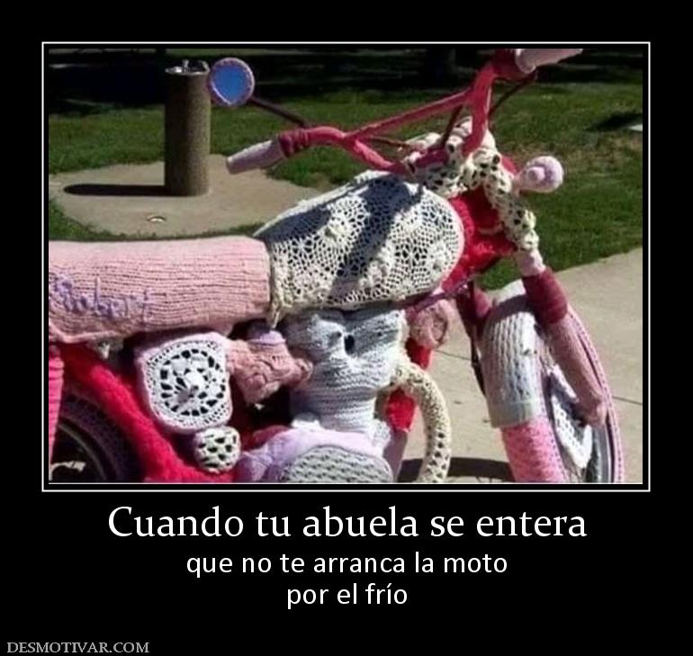 Cuando tu abuela se entera que no te arranca la moto por el frío