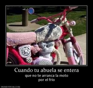 Cuando tu abuela se entera que no te arranca la moto por el frío