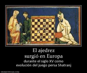 El ajedrez surgió en Europa durante el siglo XV como evolución del juego persa Shatranj