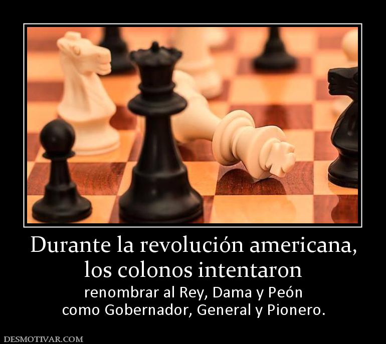 Durante la revolución americana, los colonos intentaron renombrar al Rey, Dama y Peón como Gobernador, General y Pionero.