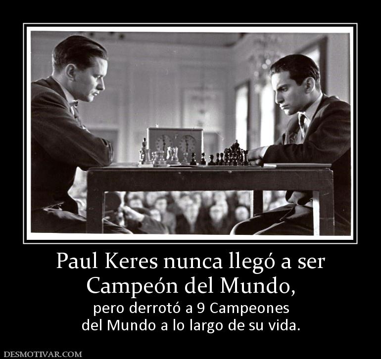 Paul Keres nunca llegó a ser Campeón del Mundo, pero derrotó a 9 Campeones del Mundo a lo largo de su vida.