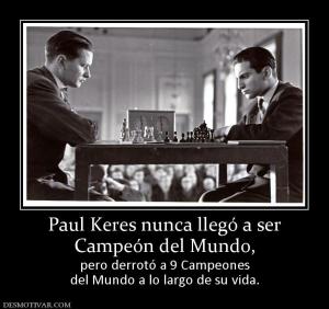 Paul Keres nunca llegó a ser Campeón del Mundo, pero derrotó a 9 Campeones del Mundo a lo largo de su vida.