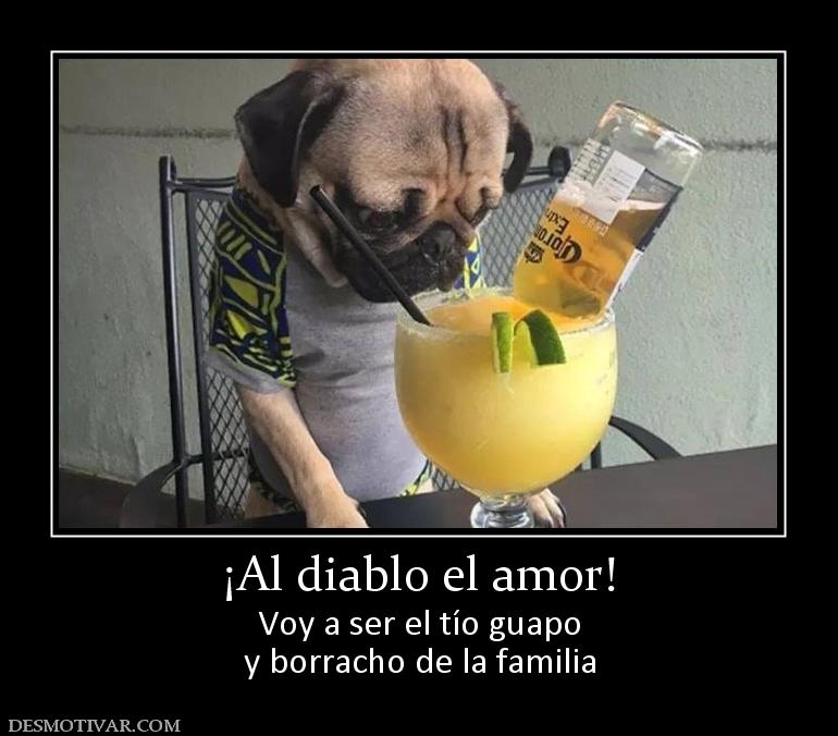 ¡Al diablo el amor! Voy a ser el tío guapo y borracho de la familia