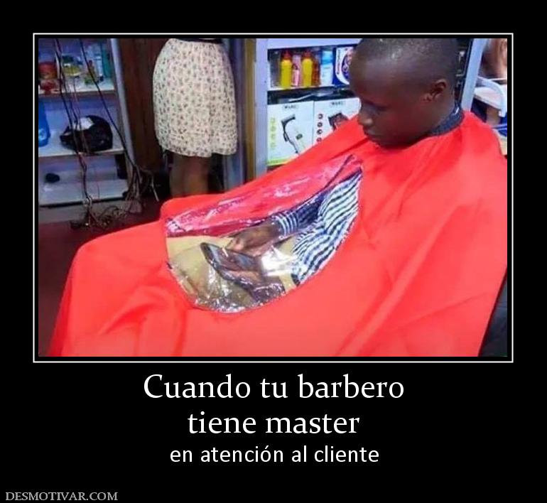 Cuando tu barbero tiene master  en atención al cliente