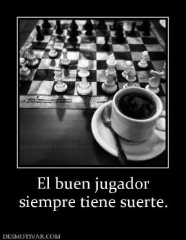 El buen jugador siempre tiene suerte.