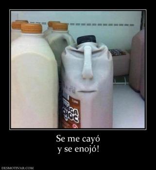 Se me cayó y se enojó!