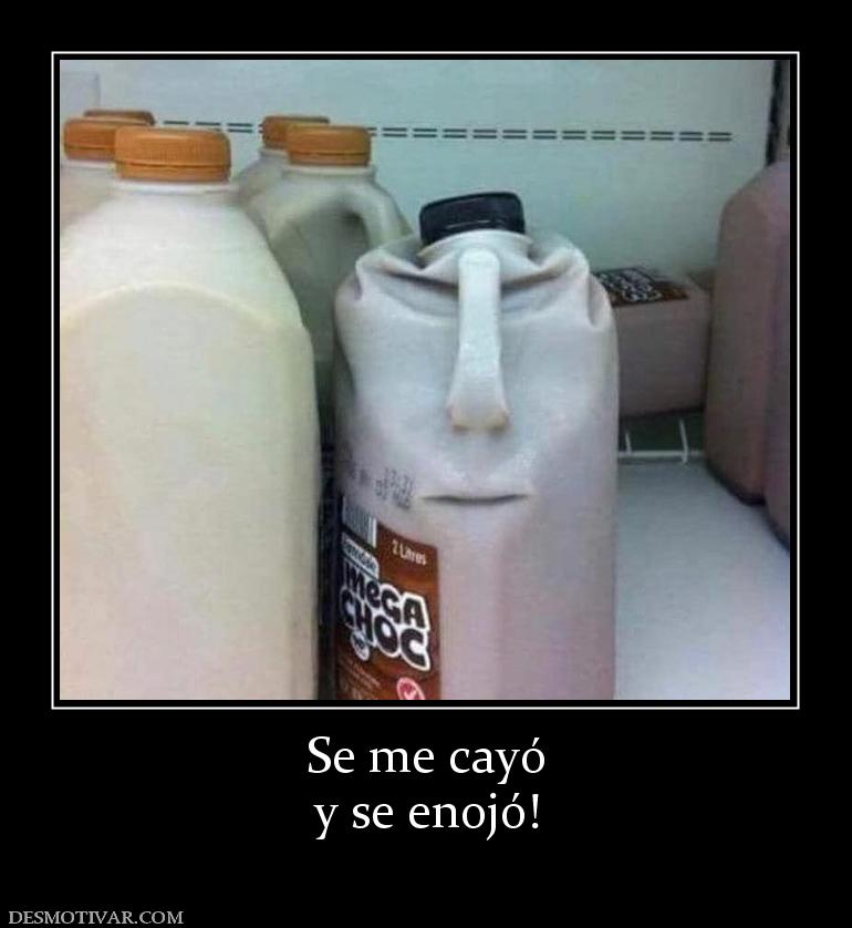 Se me cayó y se enojó!