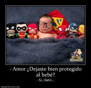 - Amor ¿Dejaste bien protegido al bebé? - Si, claro...