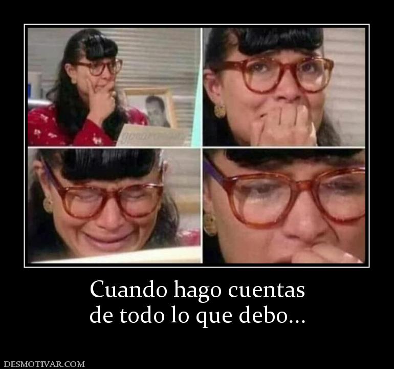 Cuando hago cuentas de todo lo que debo...