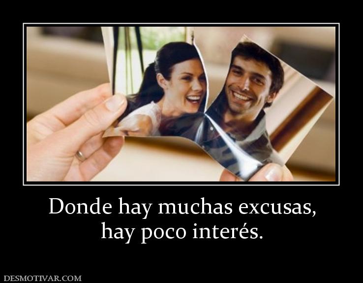 Donde hay muchas excusas, hay poco interés.