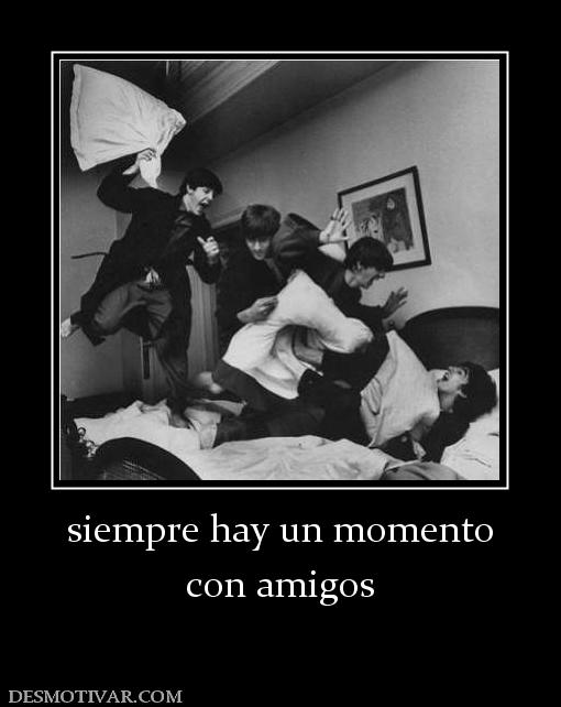 siempre hay un momento con amigos