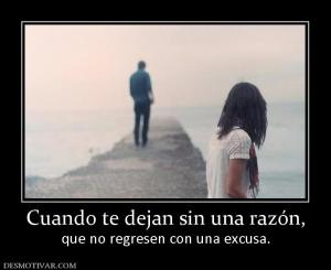 Cuando te dejan sin una razón, que no regresen con una excusa.