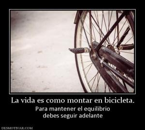 La vida es como montar en bicicleta. Para mantener el equilibrio debes seguir adelante