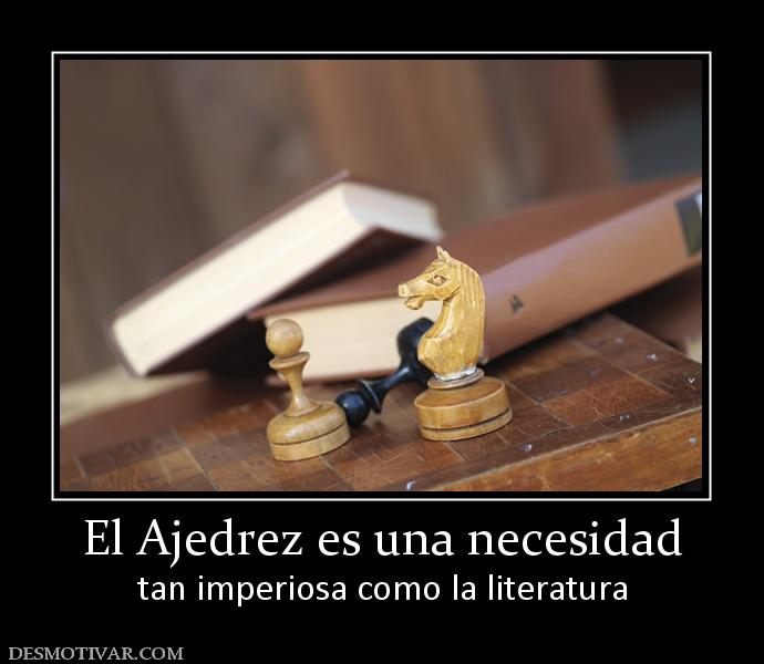 El Ajedrez es una necesidad tan imperiosa como la literatura