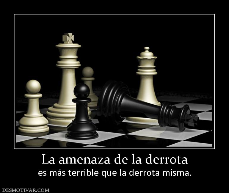 La amenaza de la derrota es más terrible que la derrota misma.