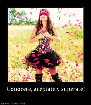 Conócete, acéptate y supérate!