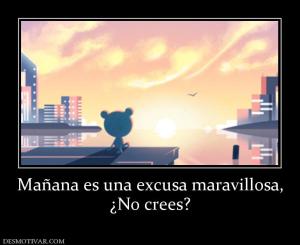 Mañana es una excusa maravillosa, ¿No crees?