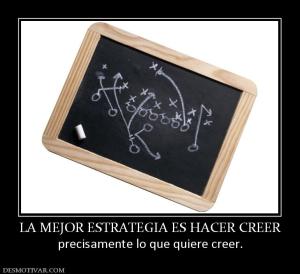LA MEJOR ESTRATEGIA ES HACER CREER precisamente lo que quiere creer.