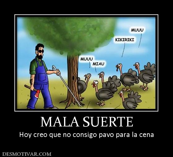MALA SUERTE Hoy creo que no consigo pavo para la cena