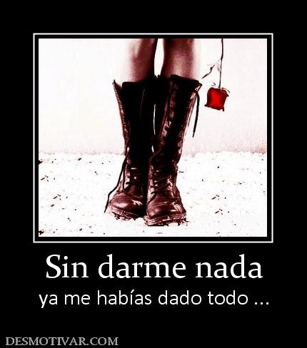 Sin darme nada ya me habías dado todo ...
